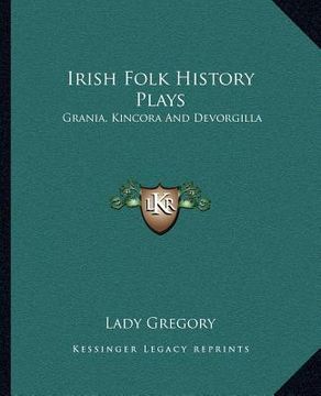 portada irish folk history plays: grania, kincora and devorgilla (en Inglés)