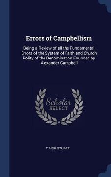 portada Errors of Campbellism: Being a Review of all the Fundamental Errors of the System of Faith and Church Polity of the Denomination Founded by A (en Inglés)