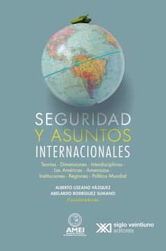 portada Seguridad y Asuntos Internacionales. Teorías, Dimensiones, Interdisciplinas, las Américas, Amenazas, Instituciones, Regiones y Políticas Mundiales