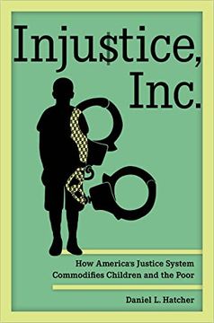portada Injustice, Inc. How America’S Justice System Commodifies Children and the Poor (en Inglés)