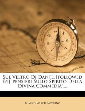portada Sul Veltro Di Dante. [followed By] 'pensieri Sullo Spirito Della Divina Commedia'.... (en Italiano)