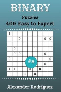 portada Binary Puzzles - 400 Easy to Expert 9x9 vol. 8 (en Inglés)