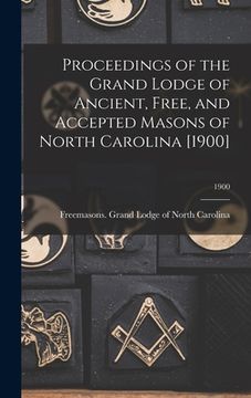 portada Proceedings of the Grand Lodge of Ancient, Free, and Accepted Masons of North Carolina [1900]; 1900 (en Inglés)