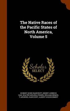 portada The Native Races of the Pacific States of North America, Volume 5