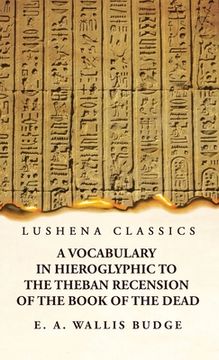 portada A Vocabulary in Hieroglyphic to the Theban Recension of the Book of the Dead (en Inglés)