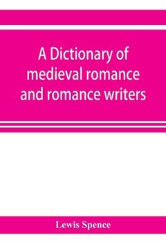 portada A dictionary of medieval romance and romance writers (en Inglés)