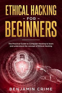 portada Ethical Hacking For Beginners: The Practical Guide to Computer Hacking to Learn and Understand the Concept of Ethical Hacking (en Inglés)