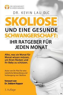 portada Skoliose und eine gesunde Schwangerschaft: Ihr Ratgeber für jeden Monat (3.): Alles, was sie Monat fur Monat wissen mussen, um Ihren Rucken und Ihr Ba (in German)