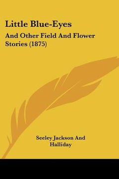 portada little blue-eyes: and other field and flower stories (1875) (en Inglés)