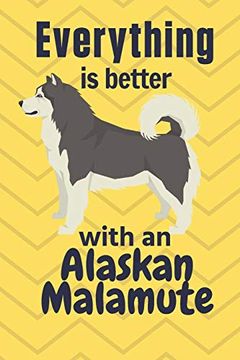 portada Everything is Better With an Alaskan Malamute: For Alaskan Malamute dog Fans (en Inglés)