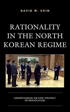 portada Rationality in the North Korean Regime: Understanding the Kims' Strategy of Provocation (en Inglés)