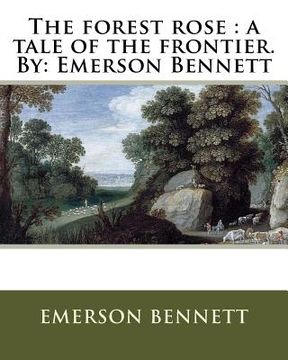 portada The forest rose: a tale of the frontier. By: Emerson Bennett (in English)