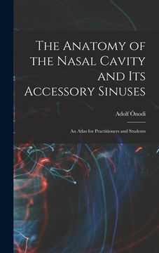 portada The Anatomy of the Nasal Cavity and Its Accessory Sinuses: An Atlas for Practitioners and Students (en Inglés)