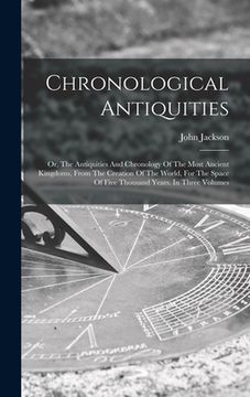portada Chronological Antiquities: Or, The Antiquities And Chronology Of The Most Ancient Kingdoms, From The Creation Of The World, For The Space Of Five (en Inglés)
