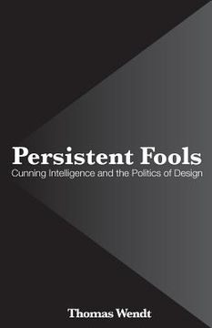 portada Persistent Fools: Cunning Intelligence and the Politics of Design (en Inglés)