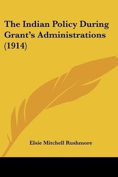 portada the indian policy during grant's administrations (1914) (en Inglés)