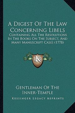 portada a digest of the law concerning libels: containing all the resolutions in the books on the subject, and many manuscript cases (1778) (in English)