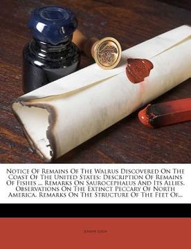 portada notice of remains of the walrus discovered on the coast of the united states: description of remains of fishes ... remarks on saurocephalus and its al (en Inglés)