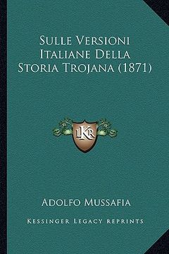 portada Sulle Versioni Italiane Della Storia Trojana (1871) (en Italiano)