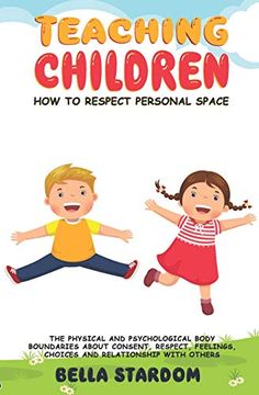 portada Teaching Children how to Respect Personal Space: The Physical and Psychological Body Boundaries About Consent, Respect, Feelings, Choices and Relationhip With Others (en Inglés)