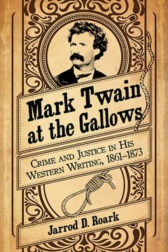 portada Mark Twain at the Gallows: Crime and Justice in His Western Writing, 1861-1873 (in English)