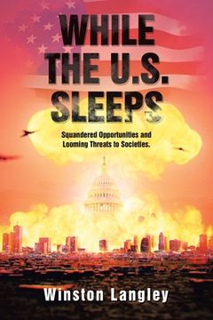 portada While the U.S. Sleeps: Squandered Opportunities and Looming Threats to Societies. (en Inglés)