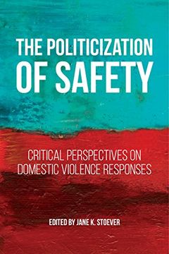 portada The Politicization of Safety: Critical Perspectives on Domestic Violence Responses (Families, Law, and Society) (in English)