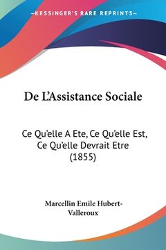 portada De L'Assistance Sociale: Ce Qu'elle A Ete, Ce Qu'elle Est, Ce Qu'elle Devrait Etre (1855) (en Francés)