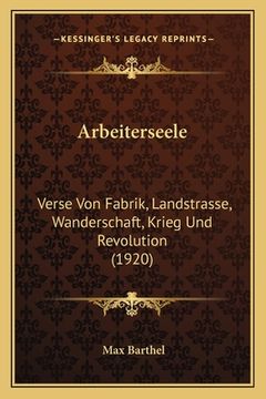 portada Arbeiterseele: Verse Von Fabrik, Landstrasse, Wanderschaft, Krieg Und Revolution (1920) (en Alemán)