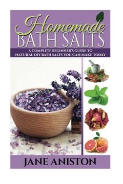 portada Homemade Bath Salts: A Complete Beginner's Guide To Natural DIY Bath Salts You Can Make Today - Includes 35 Organic Bath Salt Recipes! (Organic, Chemical-Free, Healthy Recipes) (Homemade Beauty)