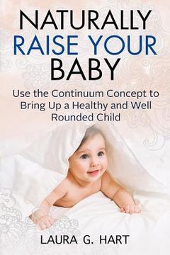 portada NATURALLY RAISE YOUR BABY - Use the Continuum Concept to Bring Up a Healthy and Well Rounded Child 