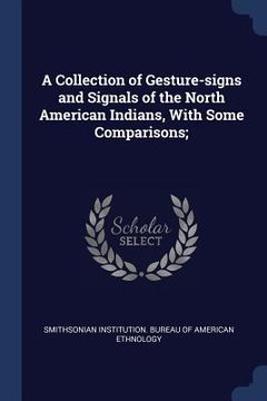 portada A Collection of Gesture-signs and Signals of the North American Indians, With Some Comparisons; (en Inglés)