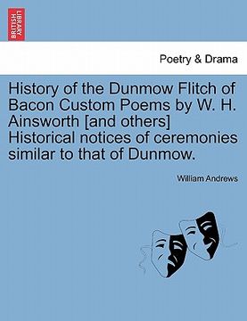 portada history of the dunmow flitch of bacon custom poems by w. h. ainsworth [and others] historical notices of ceremonies similar to that of dunmow. (en Inglés)
