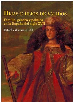 portada Hijas e Hijos de Validos: Familia, Genero y Politica en la España del Siglo Xvii (in Spanish)