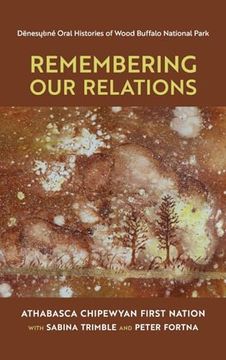 portada Remembering our Relations: Dënesųłıné Oral Histories of Wood Buffalo National Park (en Inglés)