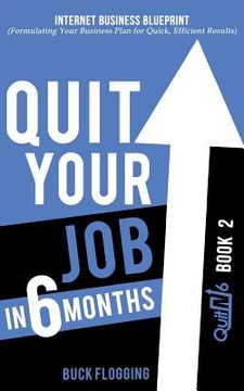 portada Quit Your Job in 6 Months: Book 2: Internet Business Blueprint (Formulating Your Business Plan for Quick, Efficient Results) (in English)