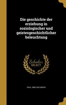 portada Die geschichte der erziehung in soziologischer und geistesgeschichtlicher beleuchtung (in German)