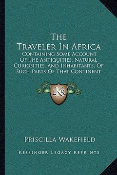 portada the traveler in africa: containing some account of the antiquities, natural curiosities, and inhabitants, of such parts of that continent and