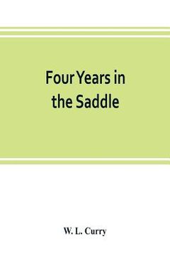portada Four years in the saddle. History of the First Regiment, Ohio Volunteer Cavalry. War of the Rebellion, 1861-1865 (en Inglés)