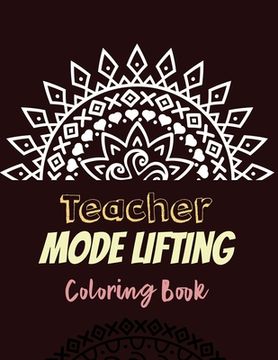 portada Teacher Mode Lifting Coloring Book: Teacher's Stress Releasing Coloring book with Swear to lift mood, Teacher Appreciation and motivational Coloring B (en Inglés)