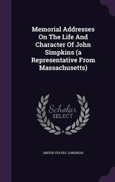 portada Memorial Addresses On The Life And Character Of John Simpkins (a Representative From Massachusetts) (en Inglés)