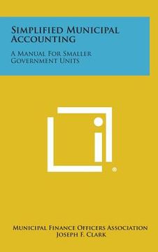 portada Simplified Municipal Accounting: A Manual for Smaller Government Units (en Inglés)