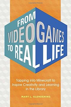 portada From Video Games to Real Life: Tapping into Minecraft to Inspire Creativity and Learning in the Library