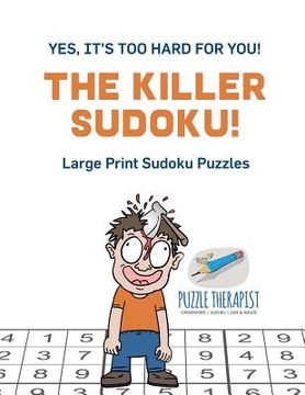 portada The Killer Sudoku! Yes, It's Too Hard for You! Large Print Sudoku Puzzles (in English)