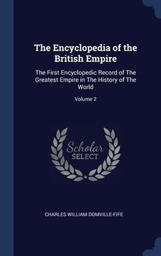 portada The Encyclopedia of the British Empire: The First Encyclopedic Record of The Greatest Empire in The History of The World; Volume 2