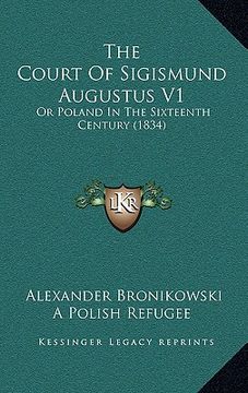 portada the court of sigismund augustus v1: or poland in the sixteenth century (1834) (en Inglés)