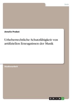 portada Urheberrechtliche Schutzfähigkeit von artifiziellen Erzeugnissen der Musik (in German)