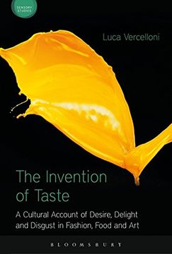 portada The Invention of Taste: A Cultural Account of Desire, Delight and Disgust in Fashion, Food and Art (Sensory Studies Series)