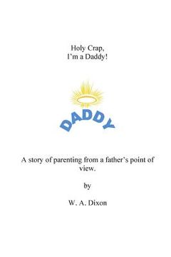 portada Holy Crap I'm a Daddy! A story of parenting from a fathers point of view.: Holy Crap I'm a Daddy! A story of parenting from a fathers point of view. (en Inglés)