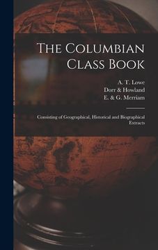 portada The Columbian Class Book: Consisting of Geographical, Historical and Biographical Extracts (en Inglés)